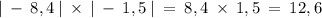 | \: - \: 8,4 \: | \: \times \: | \: - \: 1,5 \: | \: = \: 8,4 \: \times \: 1,5 \: = \: 12,6