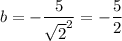 \displaystyle b=-\frac5{\sqrt2^2}=-\frac52