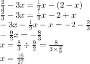 \frac{2}{3} - 3x = \frac{1}{2} x - (2 - x) \\ \frac{2}{3} - 3x = \frac{1}{2} x - 2 + x \\ - 3x - \frac{1}{2} x - x = - 2 - \frac{2}{3} \\ - \frac{9}{2} x = - \frac{8}{3} \\ x = \frac{8}{3} \div \frac{9}{2} = \frac{8}{3 \times \frac{2}{9} } \\ x = \frac{16}{27}