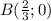 B(\frac{2}{3} ;0)