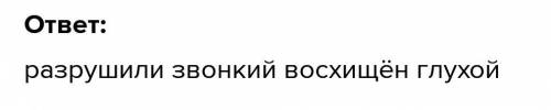 Обратите внимание на то, какая буква (з или с) пишется в словах восхищён, разрушили перед буквой х,