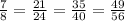 \frac{7}{8} = \frac{21}{24} = \frac{35}{40} = \frac{49}{56}