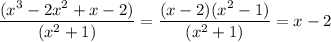 \displaystyle \frac{(x^3-2x^2+x-2)}{(x^2+1)}=\displaystyle \frac{(x-2)(x^2-1)}{(x^2+1)}=x-2