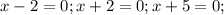 x-2=0; x+2=0; x+5=0;