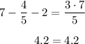 7-\dfrac45-2=\dfrac{3\cdot7}5\\\\{}\ \ \ \ \ \ \ \ \ 4.2=4.2