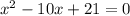 x^2-10x + 21 = 0