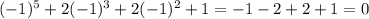 (-1)^5+2(-1)^3+2(-1)^2+1=-1-2+2+1=0