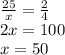 \frac{25}{x} = \frac{2}{4} \\ 2x = 100 \\ x = 50