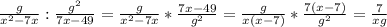 \frac{g}{x^{2}-7x }:\frac{g^{2}}{7x-49}=\frac{g}{x^{2}-7x}*\frac{7x-49}{g^{2}}=\frac{g}{x(x-7)}*\frac{7(x-7)}{g^{2}}=\frac{7}{xg}