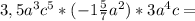 3,5a^3c^5*(-1\frac{5}{7}a^{2})*3a^4c=