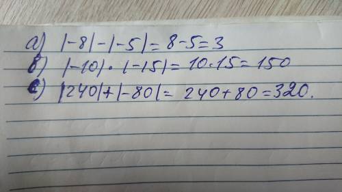 A) |-8| - |-5|b) |-10| * |-15|c) |240| + |-80|( знак | - модуль числа)​