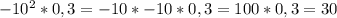 -10^{2} * 0,3=-10*-10*0,3= 100*0,3=30