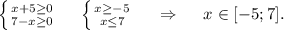 \left \{ {{x+5\geq 0 } \atop {7-x\geq 0}} \right. \ \ \ \ \left \{ {{x\geq -5} \atop {x\leq 7}} \right. \ \ \ \ \Rightarrow\ \ \ \ x\in[-5;7].