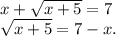 x+\sqrt{x+5}=7\\\sqrt{x+5}=7-x.