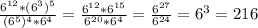 \frac{6^{12}*(6^{3})^{5}}{(6^{5})^{4}*6^{4}}=\frac{6^{12}*6^{15}}{6^{20}*6^{4}} =\frac{6^{27}}{6^{24}}=6^{3}=216