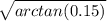 \sqrt{arctan(0.15)}