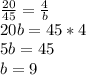 \frac{20}{45} =\frac{4}{b}\\ 20b=45*4\\5b=45\\b=9