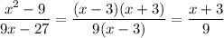 \dfrac{x^2-9}{9x-27} = \dfrac{(x-3)(x+3)}{9(x-3)} = \dfrac{x+3}{9}