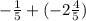 - \frac{1}{5} + ( - 2 \frac{4}{5} )