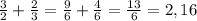 \frac{3}{2} + \frac{2}{3} = \frac{9}{6} + \frac{4}{6} = \frac{13}{6} = 2,16