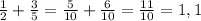 \frac{1}{2} + \frac{3}{5} = \frac{5}{10} + \frac{6}{10} = \frac{11}{10} = 1,1