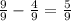 \frac{9}{9} - \frac{4}{9} = \frac{5}{9}