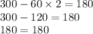 300 - 60 \times 2 = 180 \\ 300 - 120 = 180 \\ 180 = 180