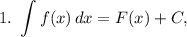 1. ~ \displaystyle \int f(x) \, dx = F(x) + C,