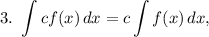 3. ~ \displaystyle \int c f(x) \, dx = c \int f(x) \, dx,