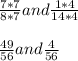 \frac{7*7}{8*7} and\frac{1*4}{14*4} \\\\\frac{49}{56} and\frac{4}{56}