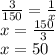 \frac{3}{150} = \frac{1}{x} \\ x = \frac{150}{3} \\ x = 50