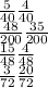 \frac{5}{40} \frac{4}{40} \\ \frac{48}{200} \frac{35}{200} \\ \frac{15}{48} \frac{4}{48} \\ \frac{3}{72} \frac{20}{72}