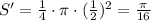 S'=\frac{1}{4}\cdot \pi \cdot (\frac{1}{2} )^2 =\frac{\pi}{16}