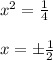 x^2=\frac{1}{4} \\\\x=\pm \frac{1}{2}