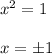 x^2=1\\\\ x=\pm 1