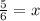 \frac{5}{6} = x