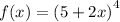 f(x) = {(5 + 2x)}^{4}