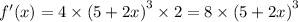 f'(x) = 4 \times {(5 + 2x)}^{3} \times 2 = 8 \times {(5 + 2x)}^{3}