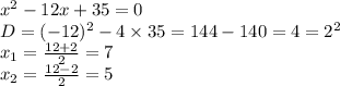 {x}^{2} - 12x + 35 = 0 \\ D = ( - 12) {}^{2} - 4 \times 35 = 144 - 140 = 4 = {2}^{2} \\ x_{1} = \frac{12 + 2}{2} = 7 \\ x_{2} = \frac{12 - 2}{2} = 5