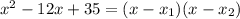 {x}^{2} - 12x + 35 = (x - x_{1})(x - x_{2})