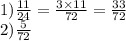 1) \frac{11}{24} = \frac{3 \times 11}{72} = \frac{33}{72} \\ 2)\frac{5}{72}