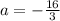 a=-\frac{16}{3}