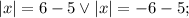 |x|=6-5 \vee |x|=-6-5;