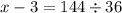 x - 3 = 144 \div 36