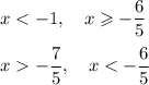 x < -1, ~~~x \geqslant - \dfrac{6}{5}\\\\x -\dfrac{7}{5},~~~x