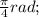 \frac{\pi}{4}rad;