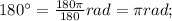 180^{\circ}=\frac{180\pi}{180}rad=\pi rad;