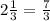 2\frac{1}{3} = \frac{7}{3}