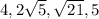 4, 2\sqrt{5}, \sqrt{21}, 5