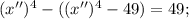 (x'')^{4}-((x'')^{4}-49)=49;